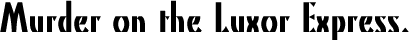 Murder on the Luxor Express.