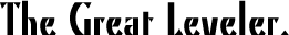 The Great Leveler.